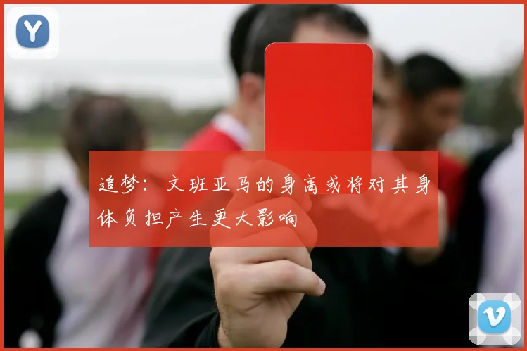 追梦:文班亚马的身高或将对其身体负担产生更大影响